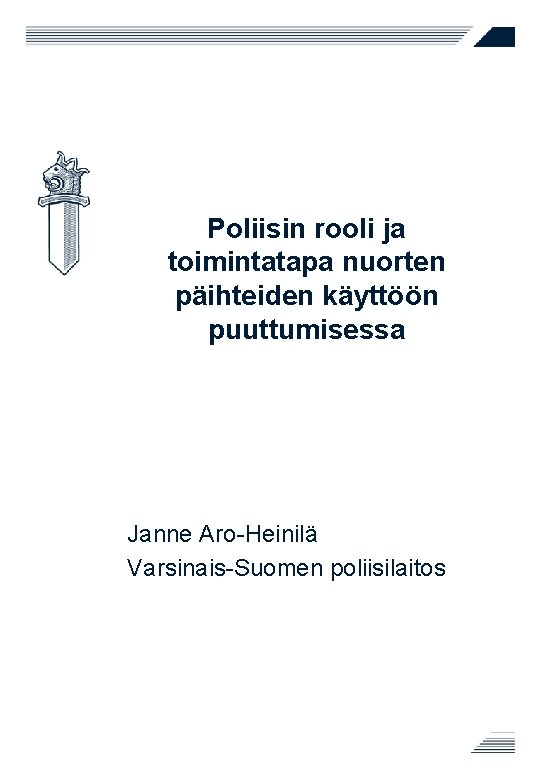 Poliisin rooli ja toimintatapa nuorten päihteiden käyttöön puuttumisessa Janne Aro-Heinilä Varsinais-Suomen poliisilaitos 