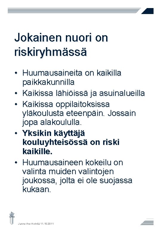 Jokainen nuori on riskiryhmässä • Huumausaineita on kaikilla paikkakunnilla • Kaikissa lähiöissä ja asuinalueilla