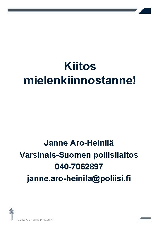 Kiitos mielenkiinnostanne! Janne Aro-Heinilä Varsinais-Suomen poliisilaitos 040 -7062897 janne. aro-heinila@poliisi. fi Janne Aro-Heinilä 11.