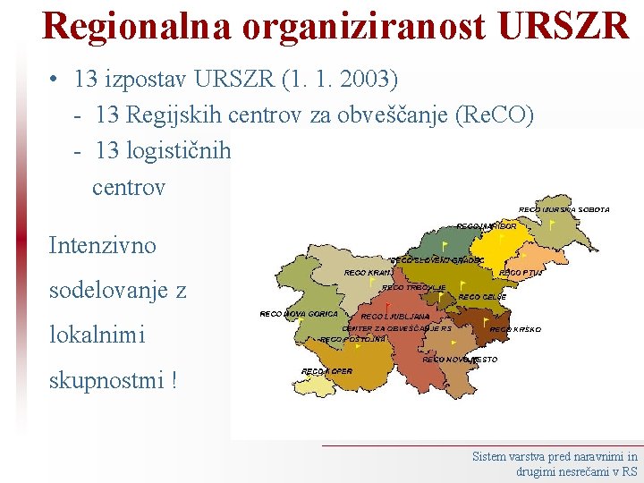 Regionalna organiziranost URSZR • 13 izpostav URSZR (1. 1. 2003) 13 Regijskih centrov za