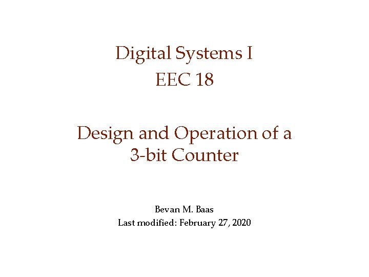 Digital Systems I EEC 18 Design and Operation of a 3 -bit Counter Bevan