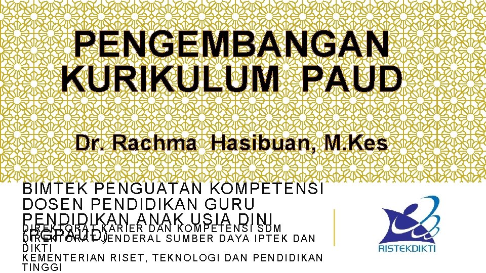 PENGEMBANGAN KURIKULUM PAUD Dr. Rachma Hasibuan, M. Kes BIMTEK PENGUATAN KOMPETENSI DOSEN PENDIDIKAN GURU