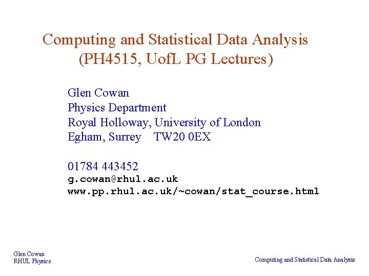 Computing and Statistical Data Analysis (PH 4515, Uof. L PG Lectures) Glen Cowan Physics