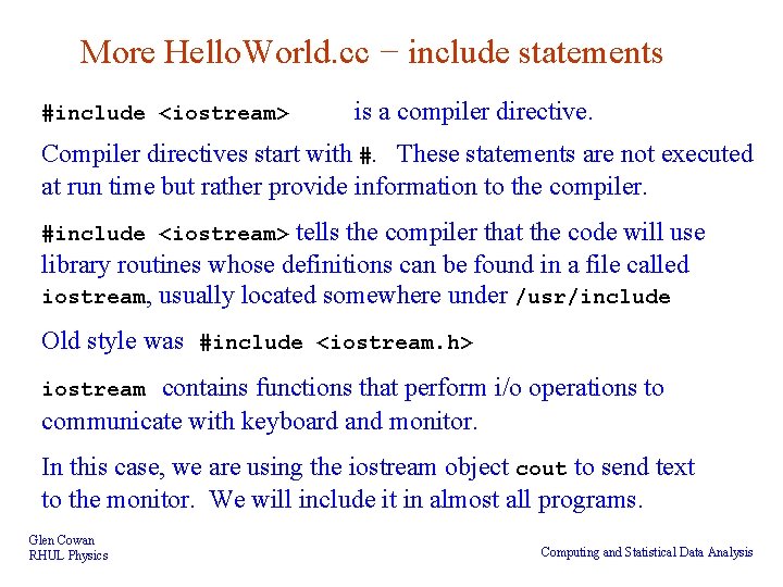 More Hello. World. cc − include statements #include <iostream> is a compiler directive. Compiler