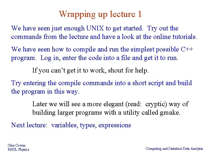 Wrapping up lecture 1 We have seen just enough UNIX to get started. Try