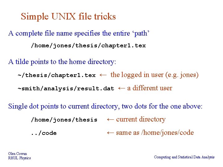 Simple UNIX file tricks A complete file name specifies the entire ‘path’ /home/jones/thesis/chapter 1.