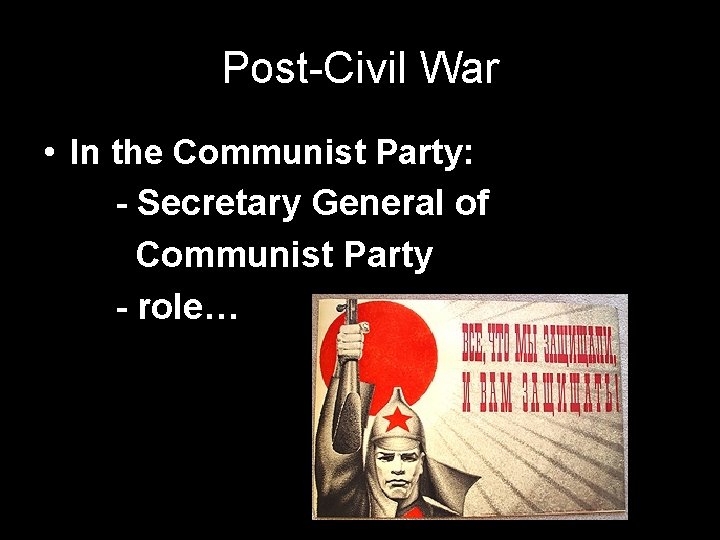 Post-Civil War • In the Communist Party: - Secretary General of Communist Party - Post-Civil War • In the Communist Party: - Secretary General of Communist Party -