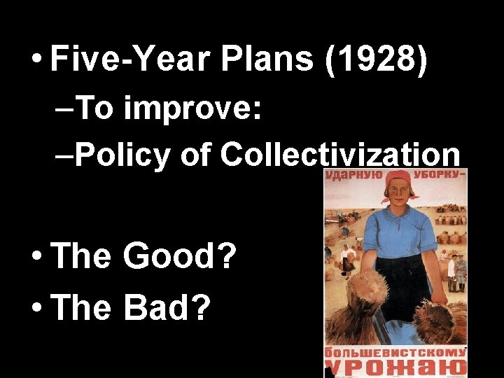• Five-Year Plans (1928) –To improve: –Policy of Collectivization • The Good? • • Five-Year Plans (1928) –To improve: –Policy of Collectivization • The Good? •