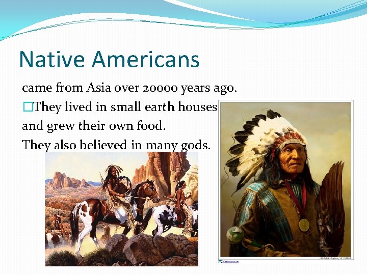 Native Americans came from Asia over 20000 years ago. �They lived in small earth Native Americans came from Asia over 20000 years ago. �They lived in small earth