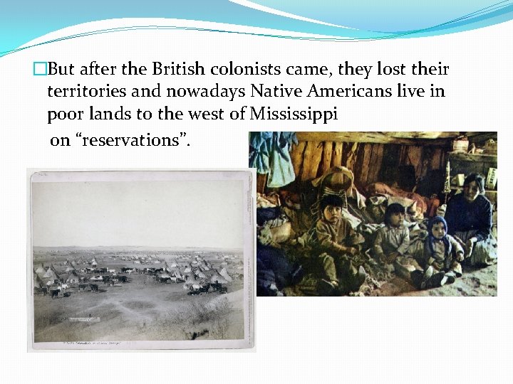 �But after the British colonists came, they lost their territories and nowadays Native Americans �But after the British colonists came, they lost their territories and nowadays Native Americans