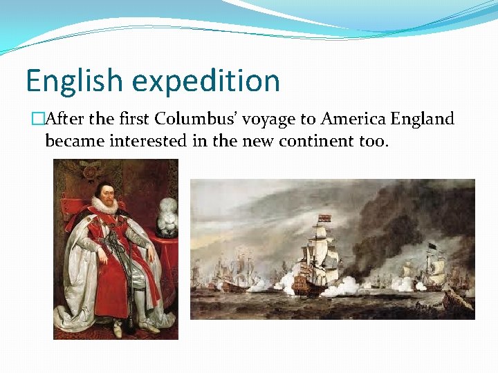English expedition �After the first Columbus’ voyage to America England became interested in the English expedition �After the first Columbus’ voyage to America England became interested in the