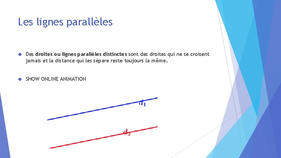 Les lignes parallèles Des droites ou lignes parallèles distinctes sont des droites qui ne