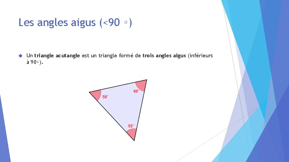 Les angles aigus (<90 ∘) Un triangle acutangle est un triangle formé de trois