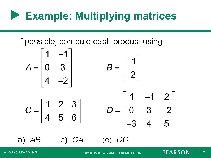 Example: Multiplying matrices If possible, compute each product using a) AB b) CA (c) Example: Multiplying matrices If possible, compute each product using a) AB b) CA (c)