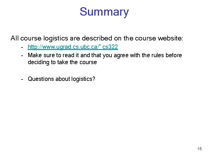 Summary All course logistics are described on the course website: – http: //www. ugrad.