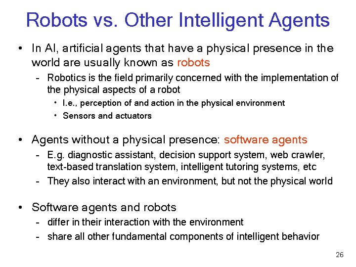 Robots vs. Other Intelligent Agents • In AI, artificial agents that have a physical