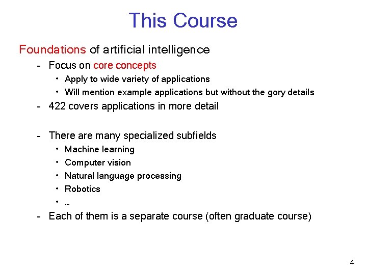 This Course Foundations of artificial intelligence – Focus on core concepts • Apply to