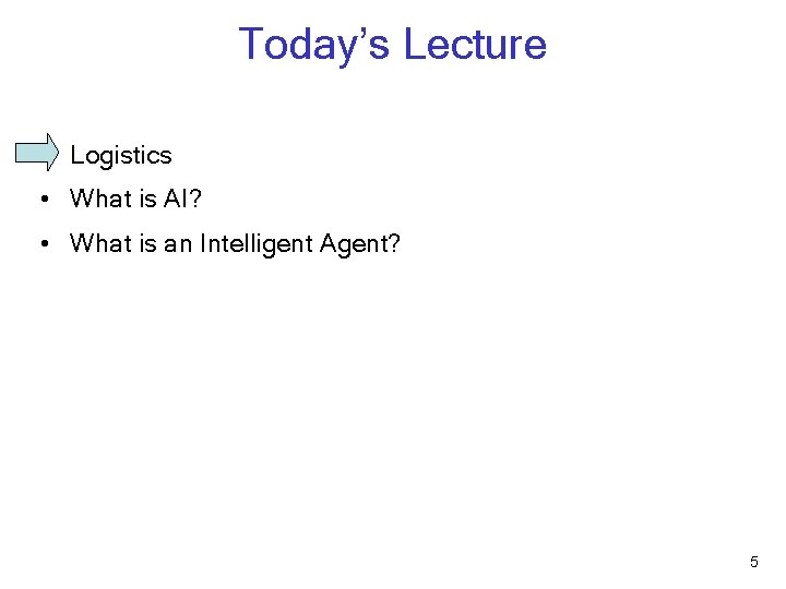 Today’s Lecture • Logistics • What is AI? • What is an Intelligent Agent?