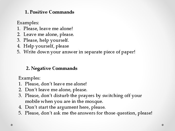 1. Positive Commands Examples: 1. Please, leave me alone! 2. Leave me alone, please. 1. Positive Commands Examples: 1. Please, leave me alone! 2. Leave me alone, please.