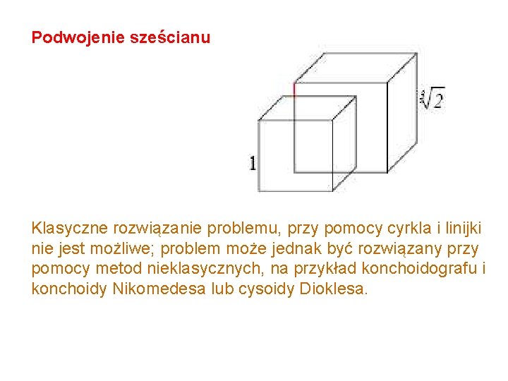 Podwojenie sześcianu Klasyczne rozwiązanie problemu, przy pomocy cyrkla i linijki nie jest możliwe; problem