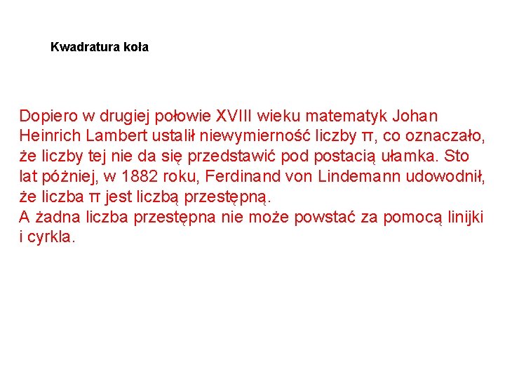 Kwadratura koła Dopiero w drugiej połowie XVIII wieku matematyk Johan Heinrich Lambert ustalił niewymierność