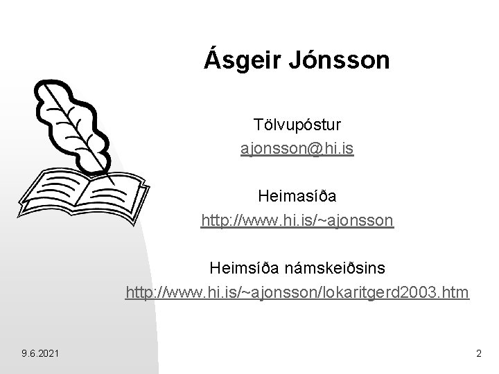 Ásgeir Jónsson Tölvupóstur ajonsson@hi. is Heimasíða http: //www. hi. is/~ajonsson Heimsíða námskeiðsins http: //www.