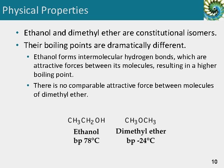 Physical Properties • Ethanol and dimethyl ether are constitutional isomers. • Their boiling points