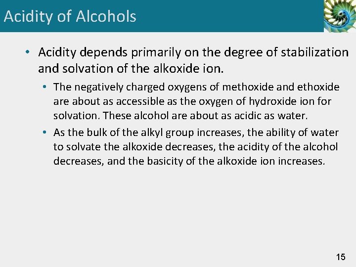 Acidity of Alcohols • Acidity depends primarily on the degree of stabilization and solvation