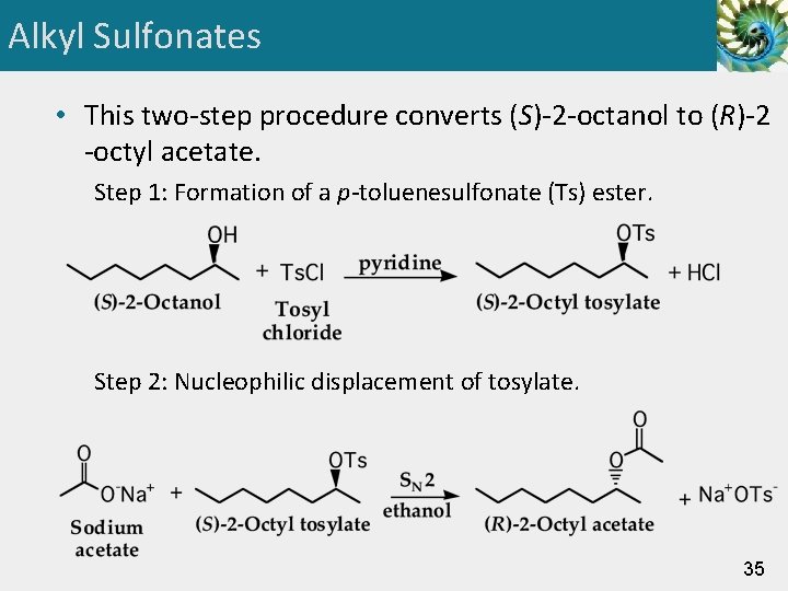Alkyl Sulfonates • This two-step procedure converts (S)-2 -octanol to (R)-2 -octyl acetate. Step