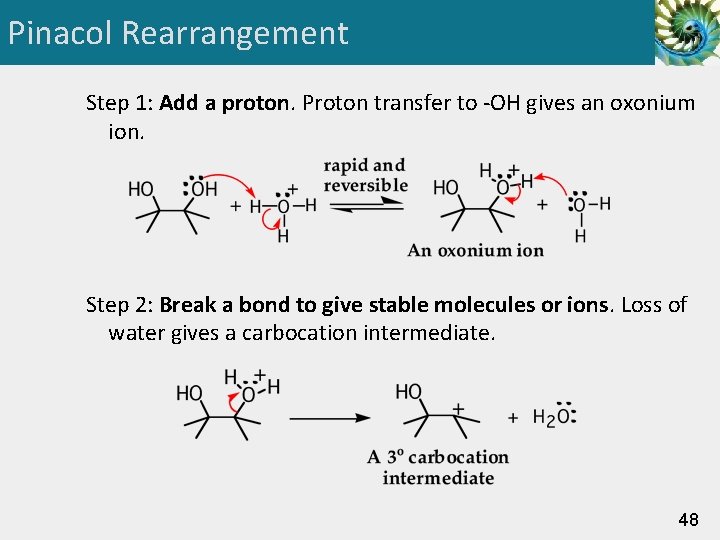 Pinacol Rearrangement Step 1: Add a proton. Proton transfer to -OH gives an oxonium