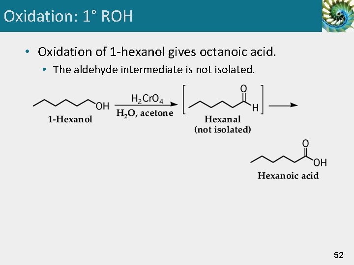 Oxidation: 1° ROH • Oxidation of 1 -hexanol gives octanoic acid. • The aldehyde