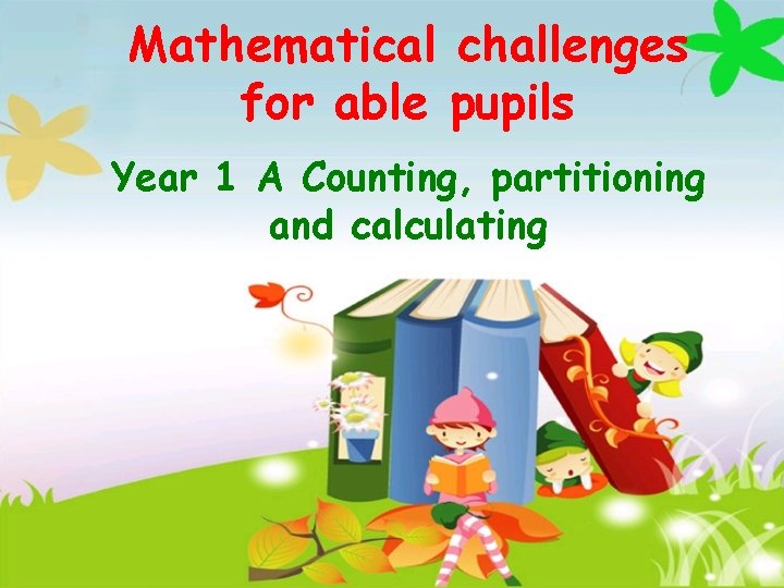 Mathematical challenges for able pupils Year 1 A Counting, partitioning and calculating 