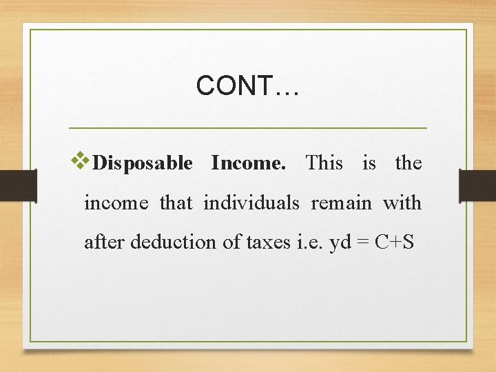 CONT… v. Disposable Income. This is the income that individuals remain with after deduction