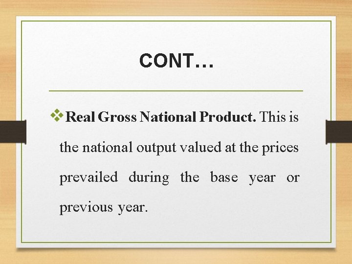 CONT… v. Real Gross National Product. This is the national output valued at the