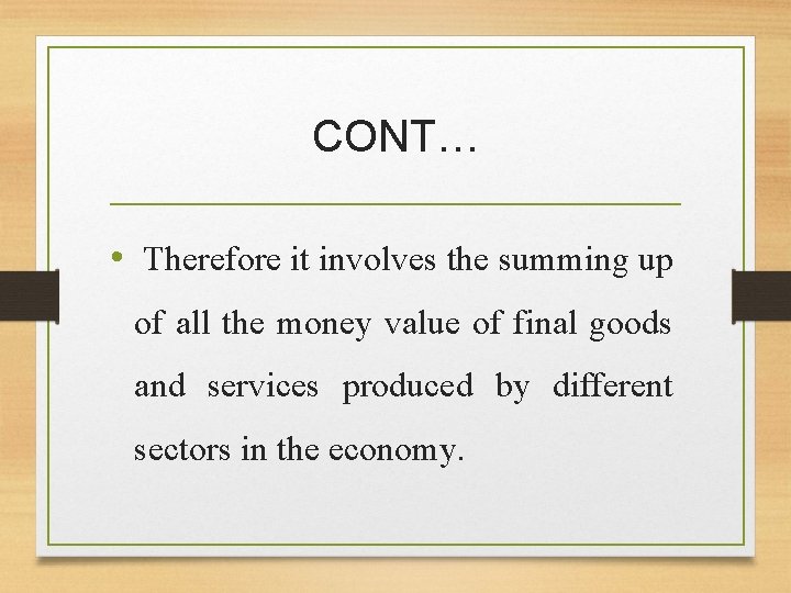 CONT… • Therefore it involves the summing up of all the money value of