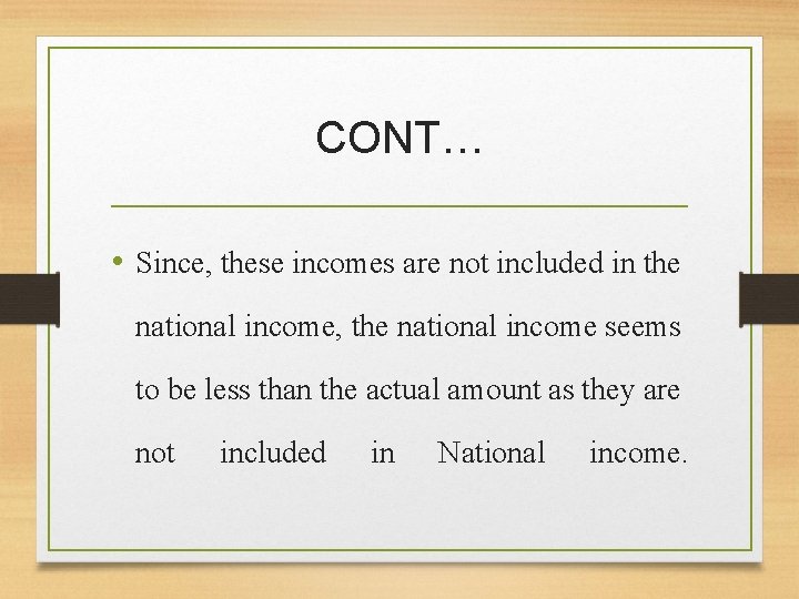 CONT… • Since, these incomes are not included in the national income, the national