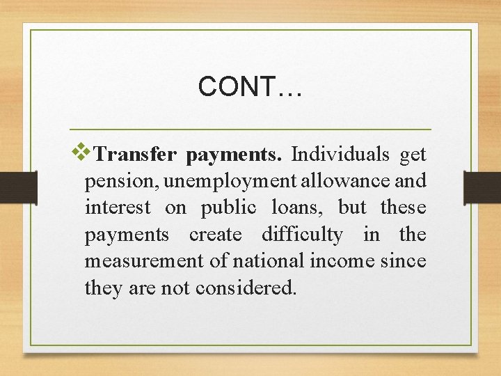CONT… v. Transfer payments. Individuals get pension, unemployment allowance and interest on public loans,