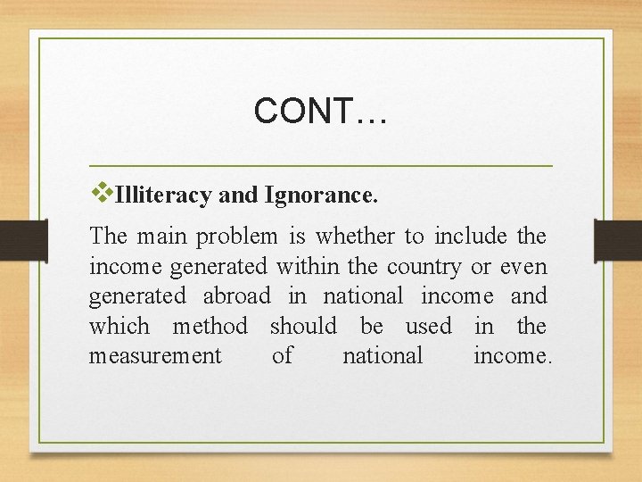 CONT… v. Illiteracy and Ignorance. The main problem is whether to include the income