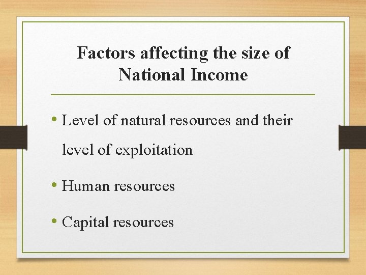 Factors affecting the size of National Income • Level of natural resources and their