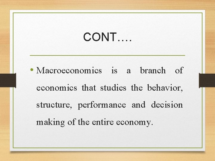 CONT…. • Macroeconomics is a branch of economics that studies the behavior, structure, performance