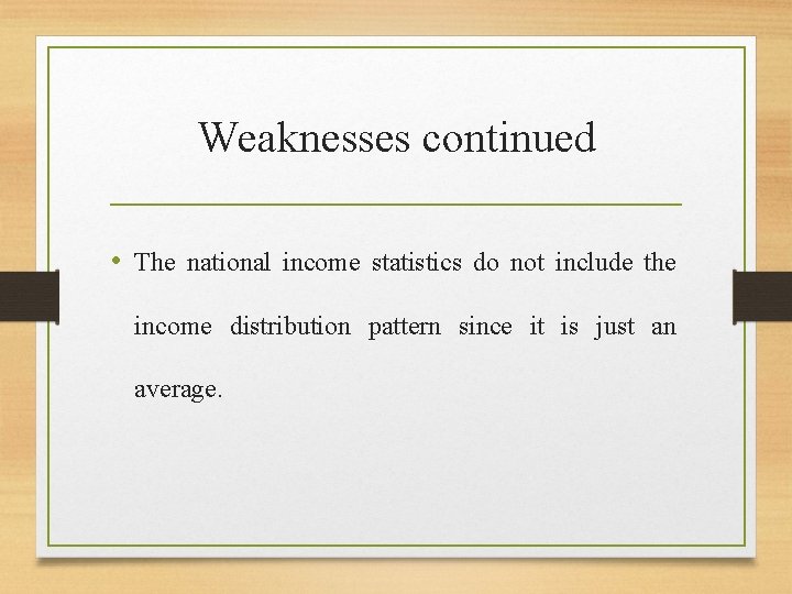 Weaknesses continued • The national income statistics do not include the income distribution pattern