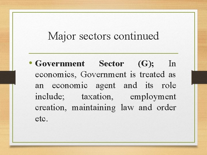 Major sectors continued • Government Sector (G); In economics, Government is treated as an