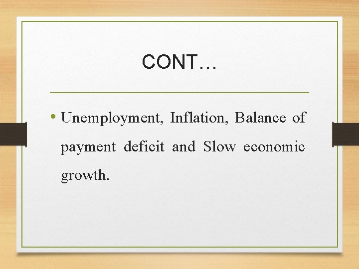 CONT… • Unemployment, Inflation, Balance of payment deficit and Slow economic growth. 