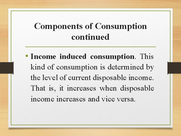Components of Consumption continued • Income induced consumption. This kind of consumption is determined