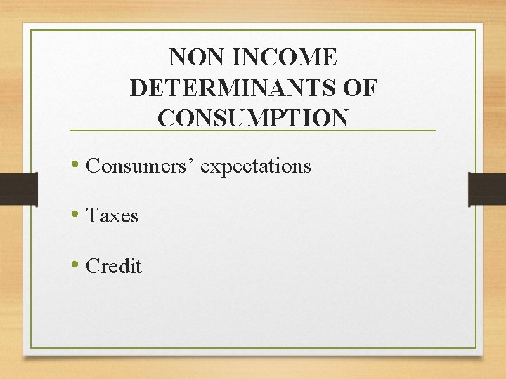 NON INCOME DETERMINANTS OF CONSUMPTION • Consumers’ expectations • Taxes • Credit 