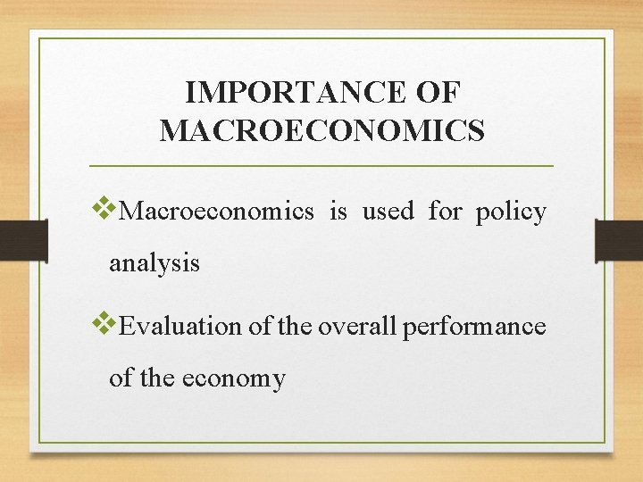 IMPORTANCE OF MACROECONOMICS v. Macroeconomics is used for policy analysis v. Evaluation of the