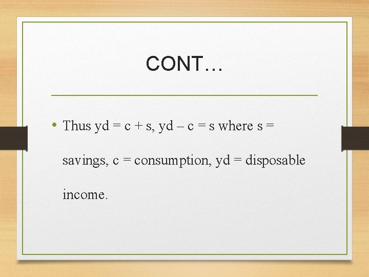 CONT… • Thus yd = c + s, yd – c = s where