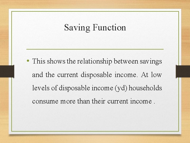 Saving Function • This shows the relationship between savings and the current disposable income.