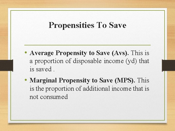 Propensities To Save • Average Propensity to Save (Avs). This is a proportion of