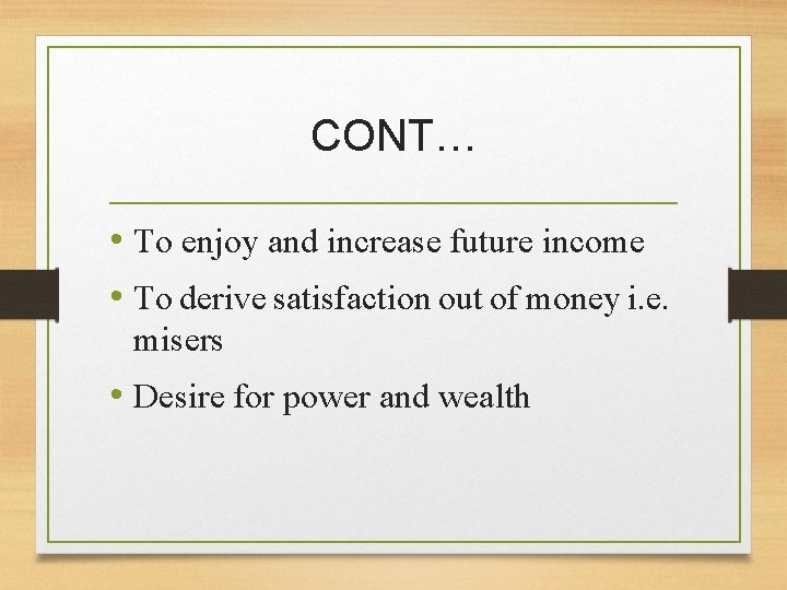 CONT… • To enjoy and increase future income • To derive satisfaction out of